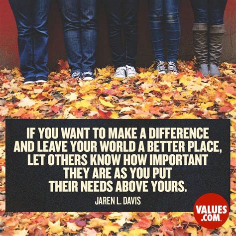 Always leave the world a better place. If you want to make a difference and leave your world a better place, let others know how ...