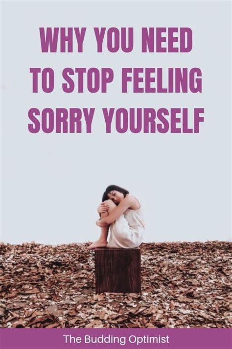 Why You Need To Stop Feeling Sorry For Yourself And 7 Tips On How To