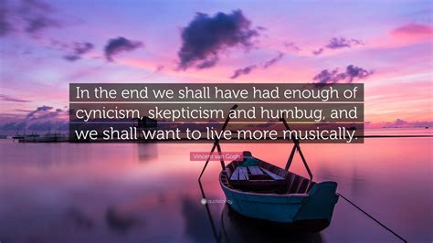 Vincent Van Gogh Quote In The End We Shall Have Had Enough Of