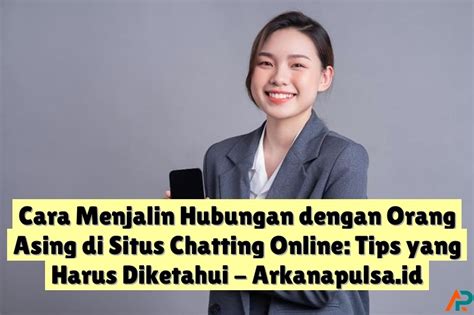 Cara Menjalin Hubungan Dengan Orang Asing Di Situs Chatting Online Tips Yang Harus Diketahui