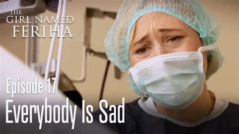 Everybody Is Sad The Girl Named Feriha Episode 17 YouTube