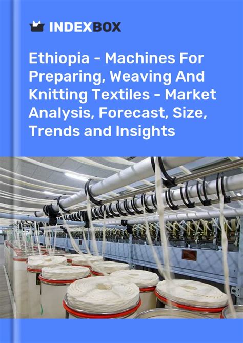Ethiopias Machines For Preparing Weaving And Knitting Textiles Market