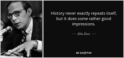 We did not find results for: John Dean quote: History never exactly repeats itself, but ...