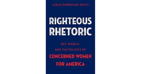 Righteous Rhetoric Sex Speech And The Politics Of Concerned Women For America By Leslie