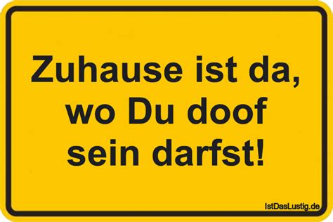 Die adverbien zu hause oder zuhause bezeichnen jedoch nicht zwangsläufig nur einen bestimmten ort, an dem man lebt oder an den man regelmäßig wiederkehrt. Zuhause ist da, wo Du doof sein darfst! - IstDasLustig.de