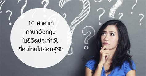 10 คำศัพท์ภาษาอังกฤษในชีวิตประจำวันที่คนไทยไม่รู้จัก