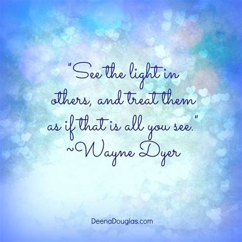 See The Light In Others Wayne Dyer Wayne Dyer Quotes Light