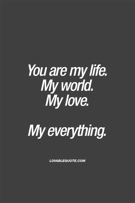 Live with me, you do. Quote for him or her: You are my life. My world. My love ...