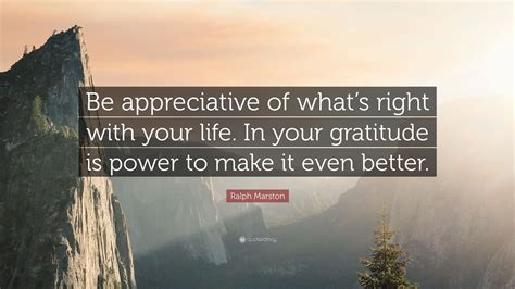 Ralph Marston Quote Be Appreciative Of Whats Right With Your Life