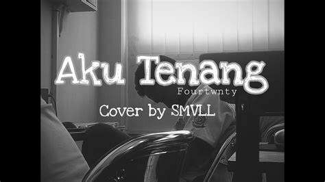 Lirik Lagu Aku Tenang Fourtwnty Cover By Smvll Youtube
