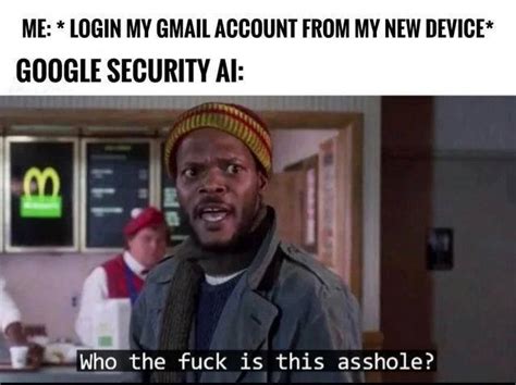 Me Login My Gmail Account From My New Device Meme Memes Funny Photos