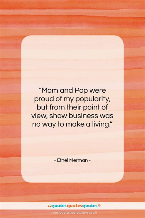 Create astonishing picture quotes from ethel merman quotations. Get the whole Ethel Merman quote: "Mom and Pop were proud of my..." at Quotes Quotes Quotes.com