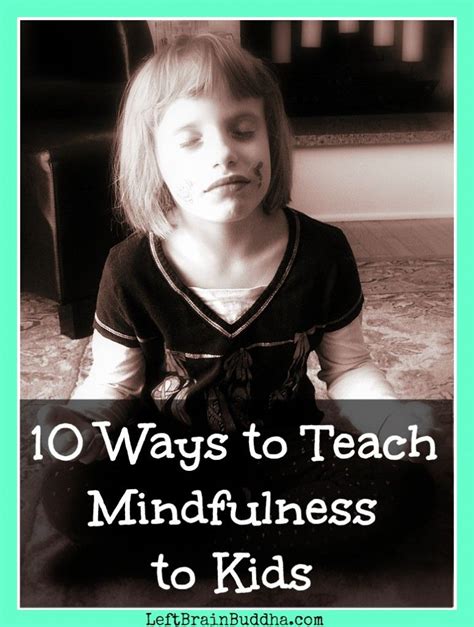 10 Ways To Teach Mindfulness To Kids Left Brain Buddha Mindfulness