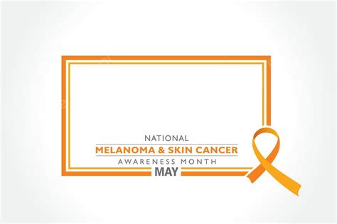 May Designated As The Month Of Raising Awareness About Melanoma And