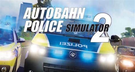 Autobahn Police Simulator 2 Date Sa Sortie Sur Xbox One Test Et News