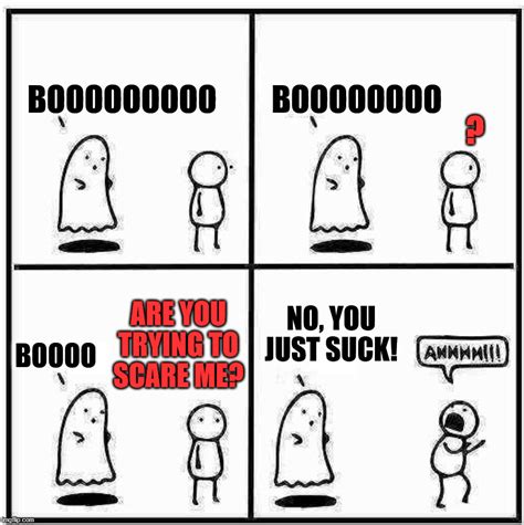 Ghost Are Not Necessarily Trying To Scare You Imgflip