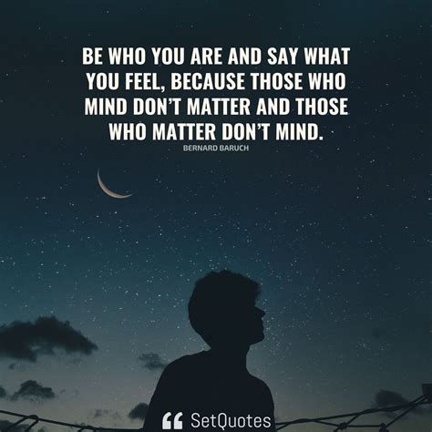 Be Who You Are And Say What You Feel Because Those Who Mind Dont