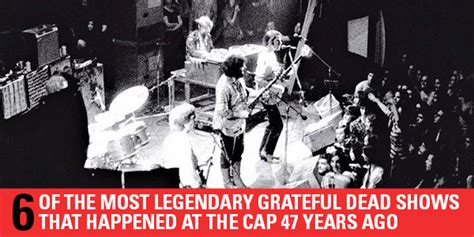 6 Of The Most Legendary Grateful Dead Shows That Happened In Cap 47