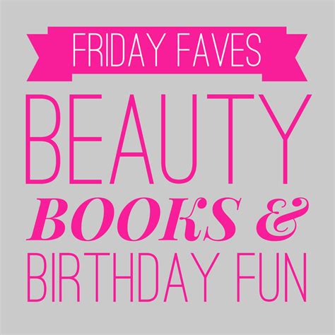Friday Faves Beauty Books And Birthday Fun Talonted Lex