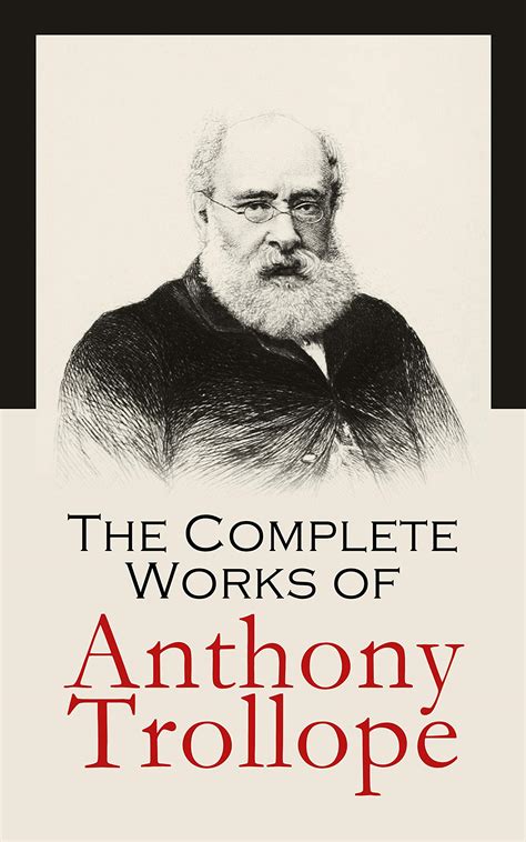 The Complete Works Of Anthony Trollope Novels Short Stories Plays Travel Books Essays