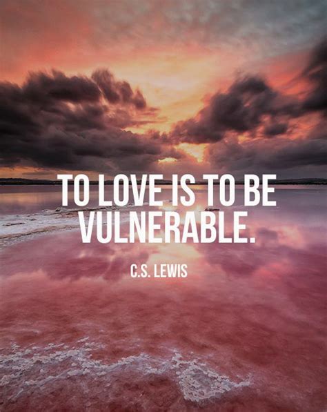 To Love At All Is To Be Vulnerable Love Anything And Your Heart Will
