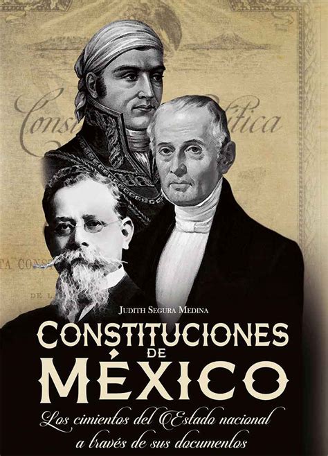 Constituciones De México Los Cimientos Del Estado Nacional A Través De