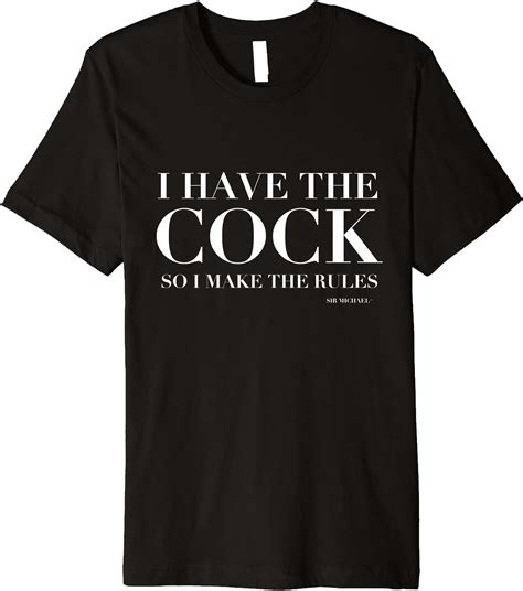 I Have The Cock So I Make The Rules Premium T Shirt Clothing Shoes And Jewelry
