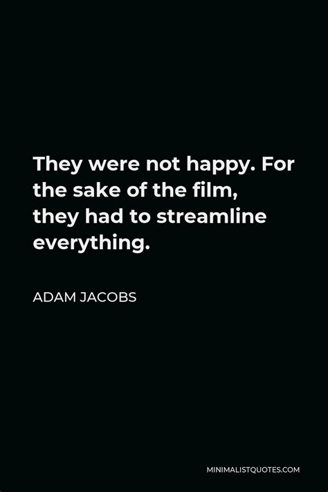 Adam Jacobs Quote They Were Not Happy For The Sake Of The Film They