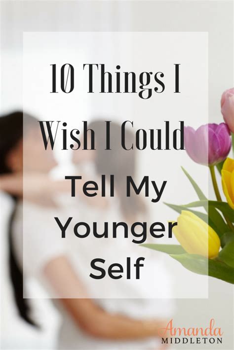 10 Things I Wish I Could Tell My Younger Self Talking To You Tell Me Middleton Younger