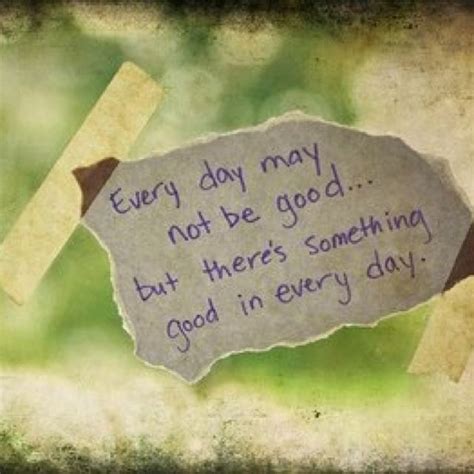 Theres Something Good In Every Day Words Quotes Cute Quotes Funny