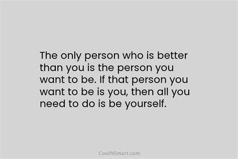 Quote The Only Person Who Is Better Than You Is The Person You
