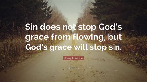 Joseph Prince Quote “sin Does Not Stop Gods Grace From Flowing But Gods Grace Will Stop Sin”