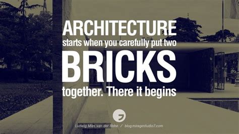 Architecture Starts When You Carefully Put Two Bricks Together There
