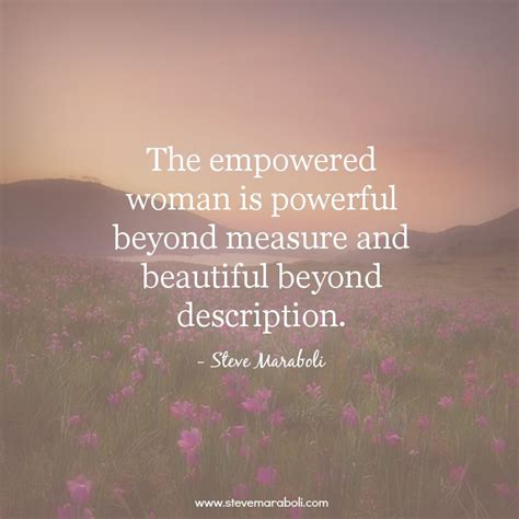 the empowered woman is powerful beyond measure and beautiful beyond description steve ma