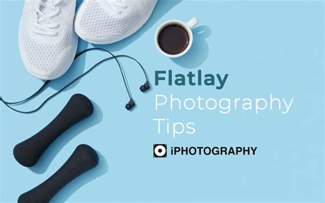 Flat Lay Photography Tips Essential Guide For Beginners Iphotography