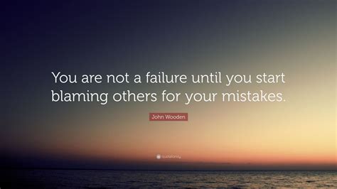 John Wooden Quote “you Are Not A Failure Until You Start Blaming