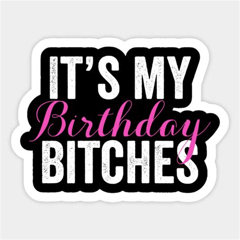 It S My Birthday Bitches Best Bitches Funny Birthday Bitchachos Sticker Teepublic