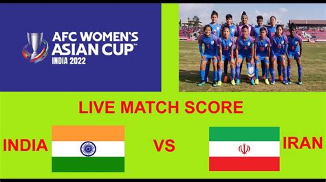 2022 Afc Women S Asian Cup Live Score India Vs Iran Football Asia Cup Live Score And
