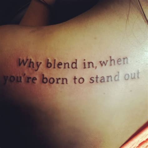 Tattoo quotes always stick to the purpose of conveying a message which is always addressed to it's owner. Tattoo quote why blend in when you're born to stand out ...