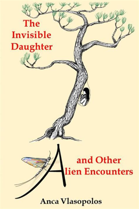 The Invisible Daughter And Other Alien Encounters By Anca Vlasopolos