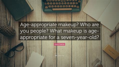 Kami Garcia Quote “age Appropriate Makeup Who Are You People What