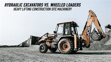 Hydraulic Excavators Vs Wheeled Loaders Heavy Lifting Construction