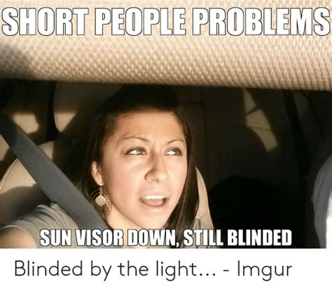 short people problems sun visor down still blinded imgur meme on me me