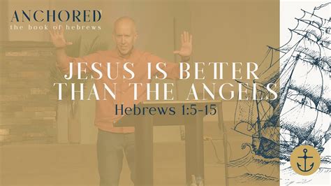 Sunday Service Anchored Jesus Is Better Than The Angels Hebrews 15