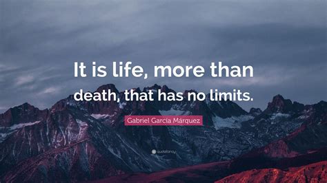 Gabriel Garcí­a Márquez Quote It Is Life More Than Death That Has