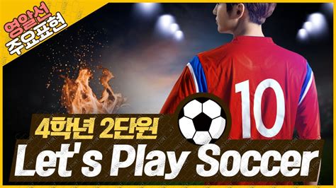 초등영어 주요표현 4학년 2단원 Lets Play Soccer Youtube