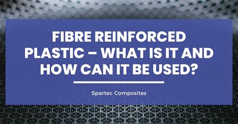 Fibre Reinforced Plastic What Is It And How Can It Be Used