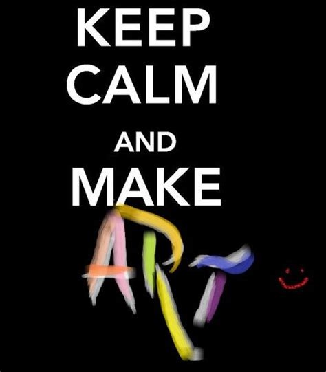 Keep Calm And Make Art Keep Calm Keep Calm Quotes Keep Calm Signs