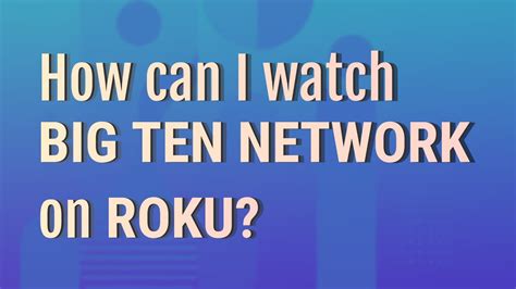 How Can I Watch Big Ten Network On Roku Youtube