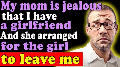 my mom is jealous that i have a girlfriend and she arranged for the girl to leave me youtube